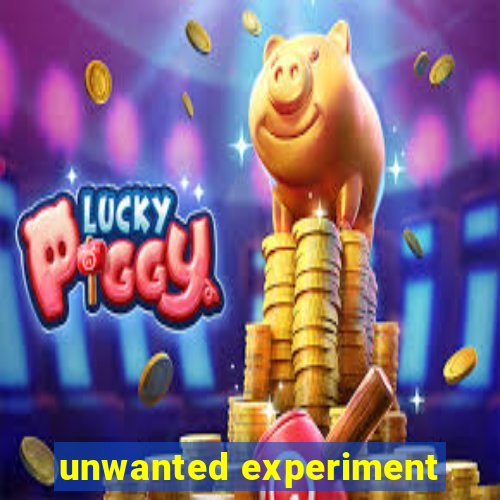 unwanted experiment